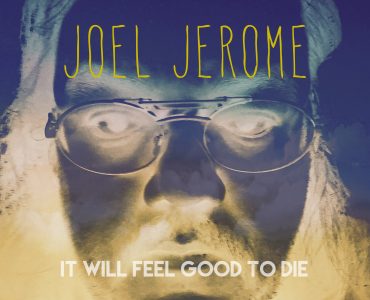 NEW MICRODOSE – Joel Jerome’s “It Will Feel Good To Die” out now