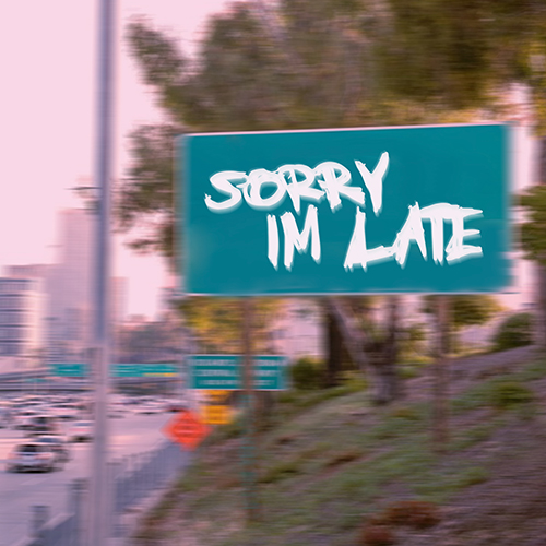 Sorry I’m Late